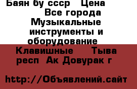 Баян бу ссср › Цена ­ 3 000 - Все города Музыкальные инструменты и оборудование » Клавишные   . Тыва респ.,Ак-Довурак г.